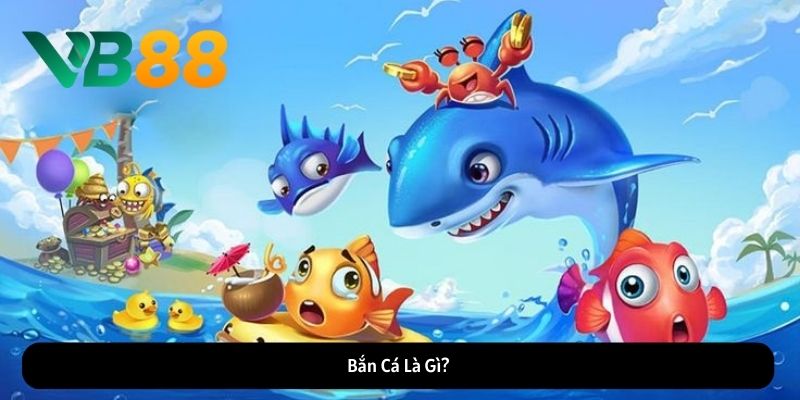 Bắn Cá VB88 Là Gì?