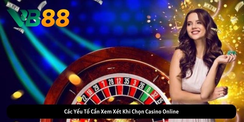 Các Yếu Tố Cần Xem Xét Khi Chọn Casino VB88