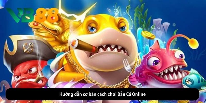 Hướng dẫn cơ bản cách chơi Bắn Cá Online