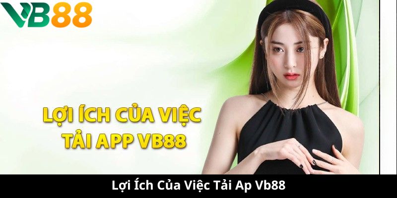 Lợi Ích Của Việc Tải App Vb88