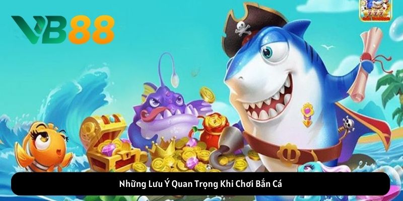 Những Lưu Ý Quan Trọng Khi Chơi Bắn Cá