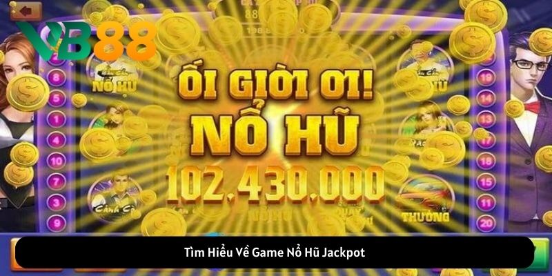 Tìm Hiểu Về Game Nổ Hũ Jackpot