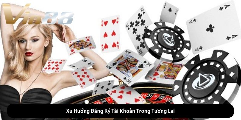 Xu Hướng Đăng Ký Tài Khoản Trong Tương Lai