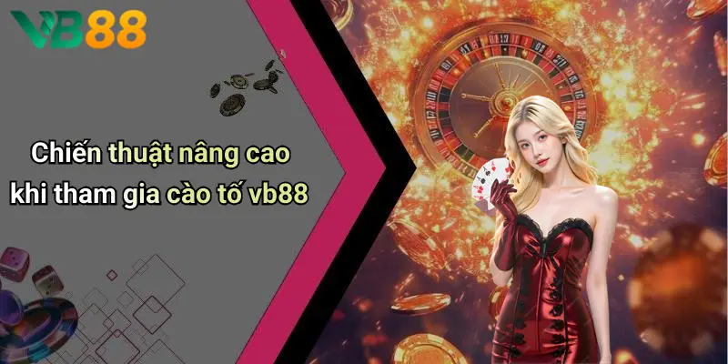Chiến thuật nâng cao khi tham gia cào tố vb88