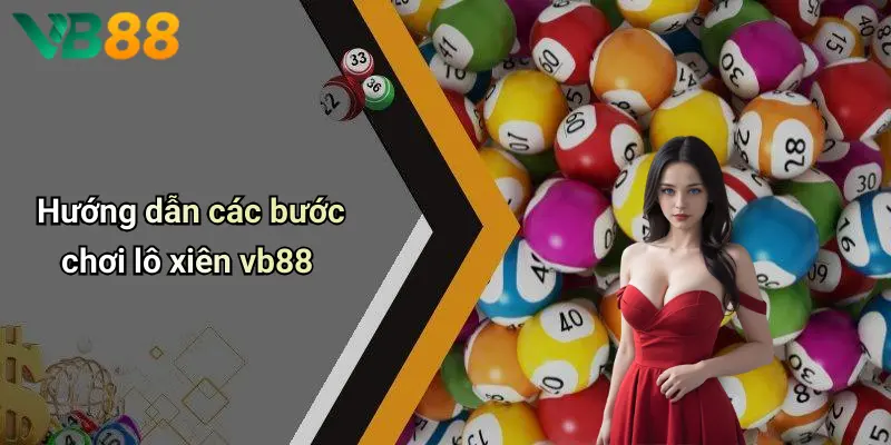 Hướng dẫn các bước chơi lô xiên vb88