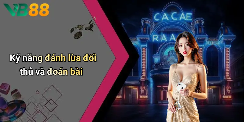 Kỹ năng đánh lừa đối thủ và đoán bài