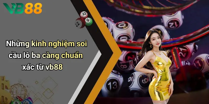 Những kinh nghiệm soi cầu lô ba càng chuẩn xác từ vb88